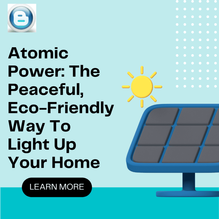 Atomic Power: The Peaceful, Eco-Friendly Way To Light Up Your Home
