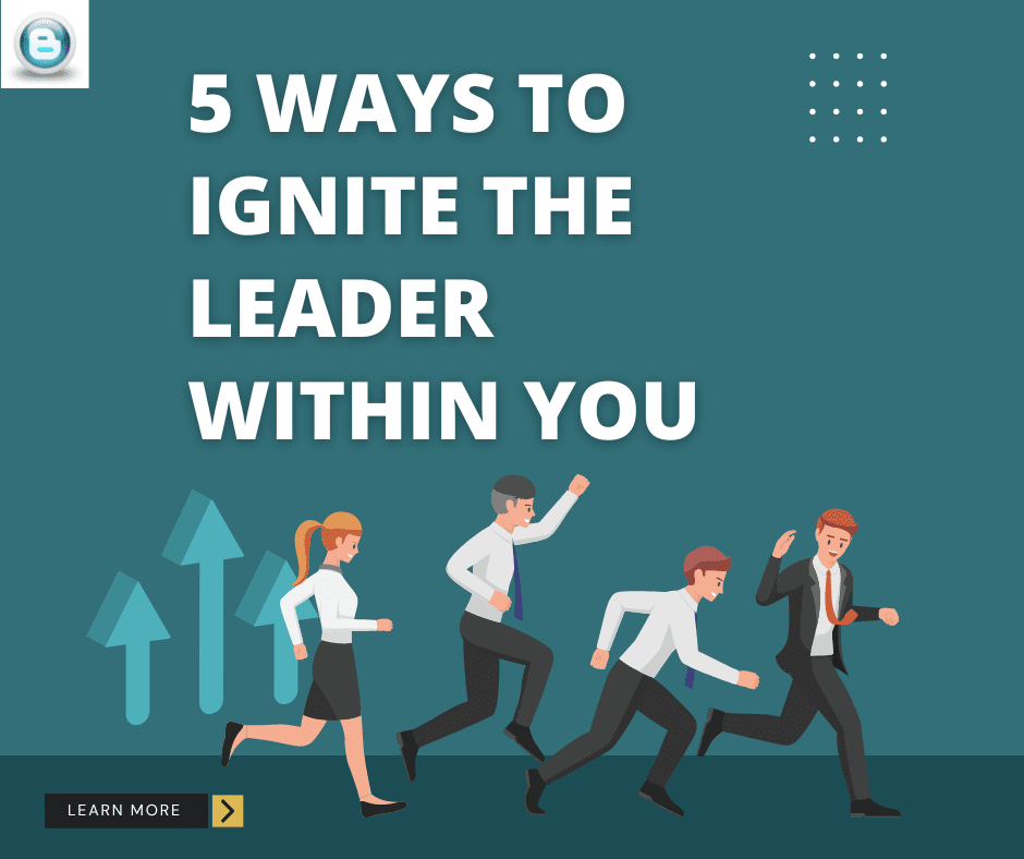 5 Ways to Ignite the Leader Within You